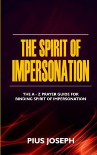 Get PDF EBOOK EPUB KINDLE The Spirit of Impersonation: The A - Z Prayer Guide for Binding Spirit of