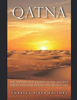 ACCESS [PDF EBOOK EPUB KINDLE] Qatna: The History and Legacy of the Ancient Syrian Kingdom during th