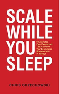 [Access] KINDLE PDF EBOOK EPUB Scale While You Sleep: 9 Automated Email Sequences That Can Grow Your