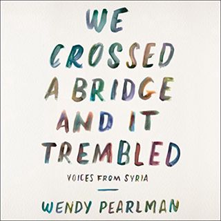 Read [EPUB KINDLE PDF EBOOK] We Crossed a Bridge and It Trembled: Voices from Syria by  Wendy Pearlm