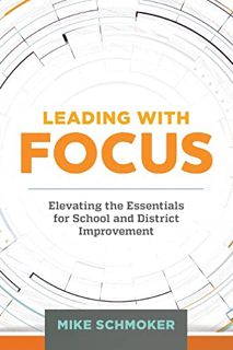 Read [PDF EBOOK EPUB KINDLE] Leading with Focus: Elevating the Essentials for School and District Im