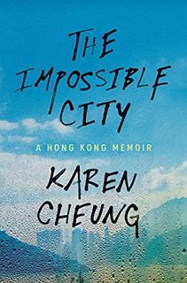 Access EBOOK EPUB KINDLE PDF The Impossible City: A Hong Kong Memoir by  Karen Cheung 📕