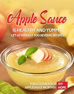 View [KINDLE PDF EBOOK EPUB] Apple Sauce is Healthy and Yummy, Let Us Suggest You Several Recipes!: