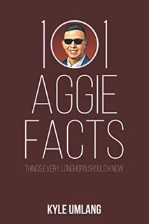 Access [EBOOK EPUB KINDLE PDF] 101 Aggie Facts: Things Every Longhorn Should Know by  Kyle Umlang 📪