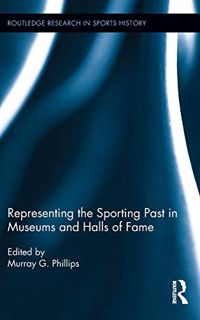 [VIEW] [EPUB KINDLE PDF EBOOK] Representing the Sporting Past in Museums and Halls of Fame (Routledg