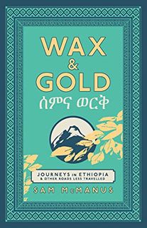 Get [KINDLE PDF EBOOK EPUB] Wax and Gold: Journeys in Ethiopia and other roads less travelled by  Sa