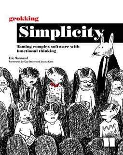 Access EPUB KINDLE PDF EBOOK Grokking Simplicity: Taming complex software with functional thinking b