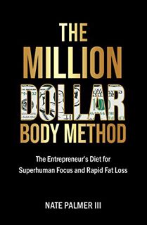 [ACCESS] EPUB KINDLE PDF EBOOK The Million Dollar Body Method: The Entrepreneur's Diet for Superhuma