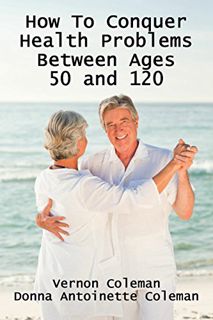 [GET] [EPUB KINDLE PDF EBOOK] How to Conquer Health Problems Between Ages 50 and 120 by  Dr Vernon C