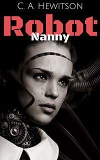 [Access] [KINDLE PDF EBOOK EPUB] Robot Nanny: A human-robot society? Not if, but when. (Twisted Tale