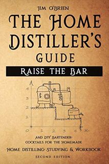 READ EBOOK EPUB KINDLE PDF Raise the Bar - The Home Distiller’s Guide: Home distilling - How to make