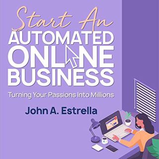 VIEW [KINDLE PDF EBOOK EPUB] Start an Automated Online Business: Turning Your Passions into Millions
