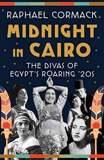 GET [EPUB KINDLE PDF EBOOK] Midnight in Cairo: The Divas of Egypt's Roaring '20s by  Raphael Cormack