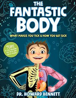 [ACCESS] EBOOK EPUB KINDLE PDF The Fantastic Body: What Makes You Tick & How You Get Sick by  Howard