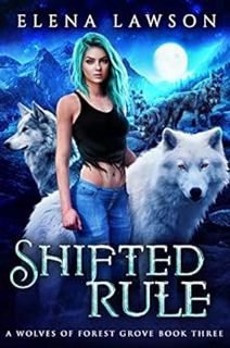 Read [EPUB KINDLE PDF EBOOK] Shifted Rule (The Wolves of Forest Grove Book 3) by Elena Lawson ✉️