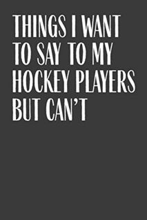 ACCESS EPUB KINDLE PDF EBOOK Things I Want To Say To My Hockey Players But Can't: 6" x 9" Notebook,
