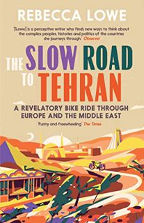 [Read] EPUB KINDLE PDF EBOOK The Slow Road to Tehran: A Revelatory Bike Ride through Europe and the