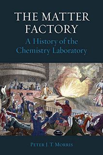 [GET] EBOOK EPUB KINDLE PDF The Matter Factory: A History of the Chemistry Laboratory (Science Museu