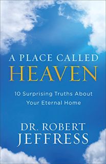 [Read] [KINDLE PDF EBOOK EPUB] A Place Called Heaven: 10 Surprising Truths about Your Eternal Home b
