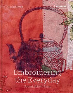 Access PDF EBOOK EPUB KINDLE Embroidering the Everyday: Found, Stitch and Paint by  Cas Holmes 💖