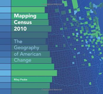 ACCESS [EBOOK EPUB KINDLE PDF] Mapping Census 2010: The Geography of American Change by  Riley Peake