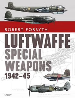 View KINDLE PDF EBOOK EPUB Luftwaffe Special Weapons 1942–45 by  Robert Forsyth &  Jim Laurier 💌