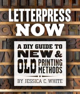 Get EPUB KINDLE PDF EBOOK Letterpress Now: A DIY Guide to New & Old Printing Methods by  Jessica C.