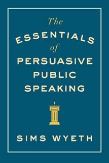 ACCESS [EBOOK EPUB KINDLE PDF] The Essentials of Persuasive Public Speaking by Sims Wyeth 📥