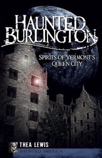 Pdf⚡(read✔online) Haunted Burlington: Spirits of Vermont's Queen City (Haunted America)