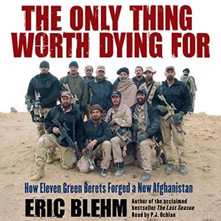 [ACCESS] [KINDLE PDF EBOOK EPUB] The Only Thing Worth Dying For: How Eleven Green Berets Forged a Ne