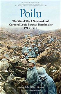 [Access] [EPUB KINDLE PDF EBOOK] Poilu: The World War I Notebooks of Corporal Louis Barthas, Barrelm