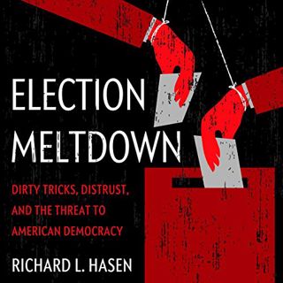 VIEW [EBOOK EPUB KINDLE PDF] Election Meltdown: Dirty Tricks, Distrust, and the Threat to American D