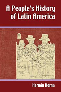[VIEW] [KINDLE PDF EBOOK EPUB] A People's History of Latin America by  Hernaan Horna &  Herman Horna