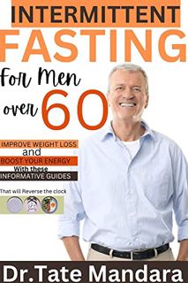 [VIEW] [KINDLE PDF EBOOK EPUB] INTERMITTENT FASTING For Men Over 60: IMPROVE WEIGHT LOSS and BOOST E