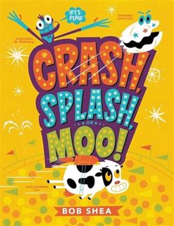 [ACCESS] KINDLE PDF EBOOK EPUB Crash, Splash, or Moo! by  Bob Shea 🖌️