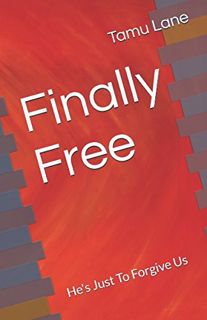 [ACCESS] KINDLE PDF EBOOK EPUB Finally Free: He's Just To Forgive Us by  Tamu Lane 📧