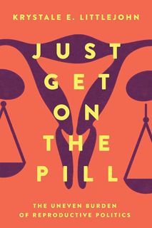 pdf❤(download)⚡ Just Get on the Pill: The Uneven Burden of Reproductive Politics (Reproductive J