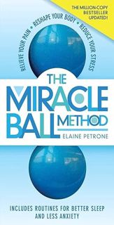 READ EPUB KINDLE PDF EBOOK The Miracle Ball Method, Revised Edition: Relieve Your Pain, Reshape Your