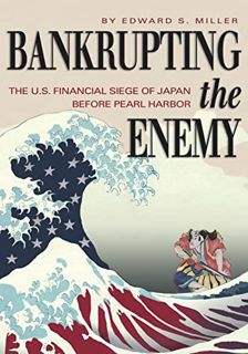 [GET] EPUB KINDLE PDF EBOOK Bankrupting the Enemy: The U.S. Financial Siege of Japan Before Pearl Ha