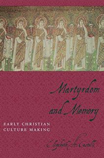 [Get] [EPUB KINDLE PDF EBOOK] Martyrdom and Memory: Early Christian Culture Making (Gender, Theory,