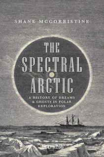 [GET] [KINDLE PDF EBOOK EPUB] The Spectral Arctic: A History of Ghosts and Dreams in Polar Explorati