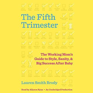 Get KINDLE PDF EBOOK EPUB The Fifth Trimester: The Working Mom's Guide to Style, Sanity, and Big Suc