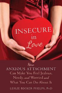 [Get] PDF EBOOK EPUB KINDLE Insecure in Love: How Anxious Attachment Can Make You Feel Jealous, Need