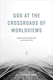 READ EBOOK EPUB KINDLE PDF God at the Crossroads of Worldviews: Toward a Different Debate about the