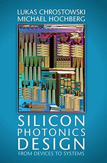 Read [EPUB KINDLE PDF EBOOK] Silicon Photonics Design: From Devices to Systems by  Lukas Chrostowski