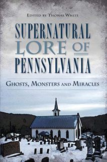 View [KINDLE PDF EBOOK EPUB] Supernatural Lore of Pennsylvania: Ghosts, Monsters and Miracles (Ameri