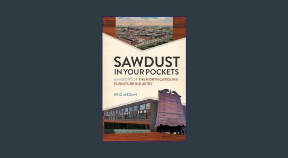 Download Online Sawdust in Your Pockets: A History of the North Carolina Furniture Industry     Pap