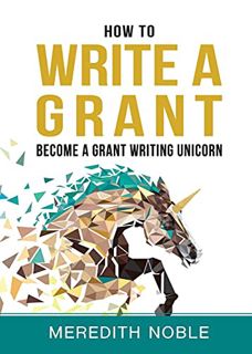 Read EPUB KINDLE PDF EBOOK How to Write a Grant: Become a Grant Writing Unicorn by  Meredith Noble �