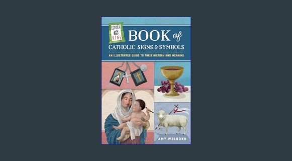 READ [E-book] Loyola Kids Book of Catholic Signs & Symbols: An Illustrated Guide to Their History a