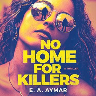 [View] [EPUB KINDLE PDF EBOOK] No Home for Killers: A Thriller by  E.A. Aymar,Kyla Garcia,Brilliance